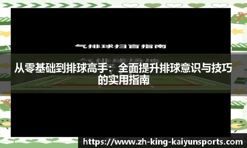 从零基础到排球高手：全面提升排球意识与技巧的实用指南